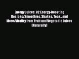 Download Energy Juices: 32 Energy-boosting Recipes/Smoothies Shakes Teas...and More/Vitality