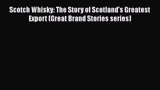 Download Scotch Whisky: The Story of Scotland's Greatest Export (Great Brand Stories series)
