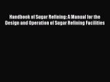 Read Handbook of Sugar Refining: A Manual for the Design and Operation of Sugar Refining Facilities
