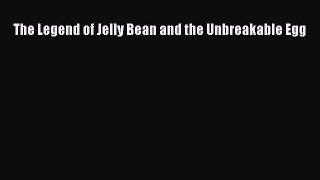Download The Legend of Jelly Bean and the Unbreakable Egg PDF Online