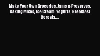 Download Make Your Own Groceries. Jams & Preserves Baking Mixes Ice Cream Yogurts Breakfast
