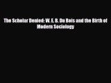 [PDF] The Scholar Denied: W. E. B. Du Bois and the Birth of Modern Sociology [Read] Online