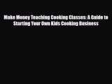 [PDF] Make Money Teaching Cooking Classes: A Guide to Starting Your Own Kids Cooking Business