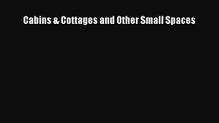 Read Cabins & Cottages and Other Small Spaces PDF Free