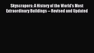 Read Skyscrapers: A History of the World's Most Extraordinary Buildings -- Revised and Updated