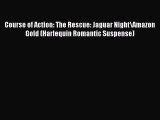 Read Course of Action: The Rescue: Jaguar Night\Amazon Gold (Harlequin Romantic Suspense) Ebook