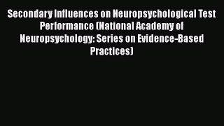 Download Secondary Influences on Neuropsychological Test Performance (National Academy of Neuropsychology: