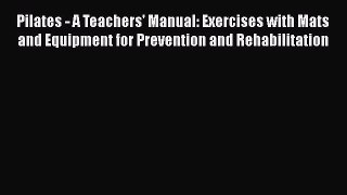 Download Pilates - A Teachers' Manual: Exercises with Mats and Equipment for Prevention and