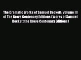 Download The Dramatic Works of Samuel Beckett: Volume III of The Grove Centenary Editions (Works