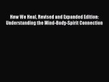 Read How We Heal Revised and Expanded Edition: Understanding the Mind-Body-Spirit Connection