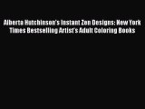 Read Alberta Hutchinson's Instant Zen Designs: New York Times Bestselling Artist’s Adult Coloring