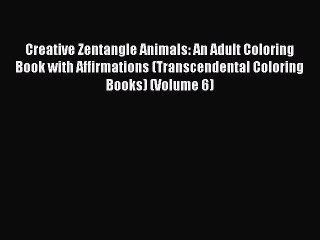 Read Creative Zentangle Animals: An Adult Coloring Book with Affirmations (Transcendental Coloring