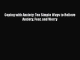 Read Coping with Anxiety: Ten Simple Ways to Relieve Anxiety Fear and Worry Ebook Free