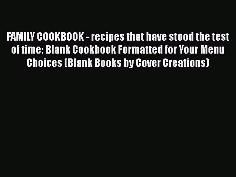 Read FAMILY COOKBOOK - recipes that have stood the test of time: Blank Cookbook Formatted for