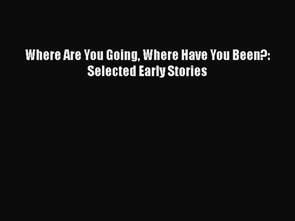 PDF Where Are You Going Where Have You Been?: Selected Early Stories Free Books