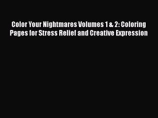 Read Color Your Nightmares Volumes 1 & 2: Coloring Pages for Stress Relief and Creative Expression