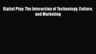 Download Digital Play: The Interaction of Technology Culture and Marketing Free Books