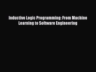 Download Inductive Logic Programming: From Machine Learning to Software Engineering Free Books