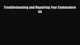 PDF Troubleshooting and Repairing Your Commodore 64 Free Books
