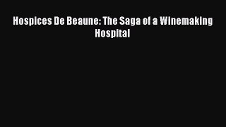 PDF Hospices De Beaune: The Saga of a Winemaking Hospital  Read Online