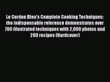 Download Le Cordon Bleu's Complete Cooking Techniques: the indispensable reference demonstrates
