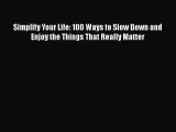 Read Simplify Your Life: 100 Ways to Slow Down and Enjoy the Things That Really Matter Ebook