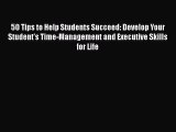 Read 50 Tips to Help Students Succeed: Develop Your Student's Time-Management and Executive