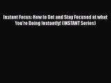 Read Instant Focus: How to Get and Stay Focused at what You're Doing Instantly! (INSTANT Series)