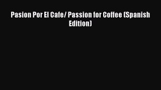 Download Pasion Por El Cafe/ Passion for Coffee (Spanish Edition)  Read Online