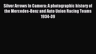 Read Silver Arrows In Camera: A photographic history of the Mercedes-Benz and Auto Union Racing