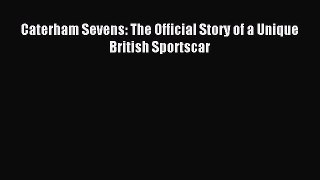 Download Caterham Sevens: The Official Story of a Unique British Sportscar PDF Online