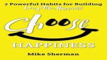 Choose Happiness  7 Powerful Habits for Building Long Term Happiness