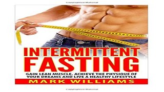 Intermittent Fasting  Gain Lean Muscle  Achieve the Physique of Your Dreams and Live a Healthy