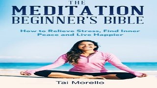 The Meditation Beginner s Bible  How To Meditate To Relieve Stress  Find Inner Peace and Live