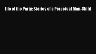 Read Life of the Party: Stories of a Perpetual Man-Child Ebook Free