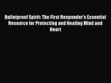 Read Bulletproof Spirit: The First Responder's Essential Resource for Protecting and Healing