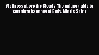[PDF] Wellness above the Clouds: The unique guide to complete harmony of Body Mind & Spirit