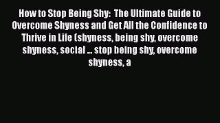 [PDF] How to Stop Being Shy:  The Ultimate Guide to Overcome Shyness and Get All the Confidence