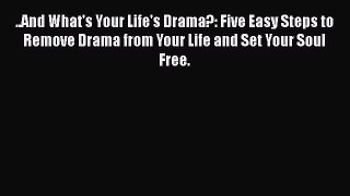 [PDF] ..And What's Your Life's Drama?: Five Easy Steps to Remove Drama from Your Life and Set
