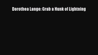 Download Dorothea Lange: Grab a Hunk of Lightning PDF Online