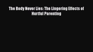 [PDF] The Body Never Lies: The Lingering Effects of Hurtful Parenting [Read] Full Ebook