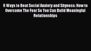 [PDF] 9 Ways to Beat Social Anxiety and Shyness: How to Overcome The Fear So You Can Build