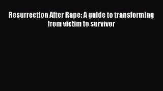 [PDF] Resurrection After Rape: A guide to transforming from victim to survivor [Read] Online