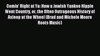 Read Comin' Right at Ya: How a Jewish Yankee Hippie Went Country or the Often Outrageous History