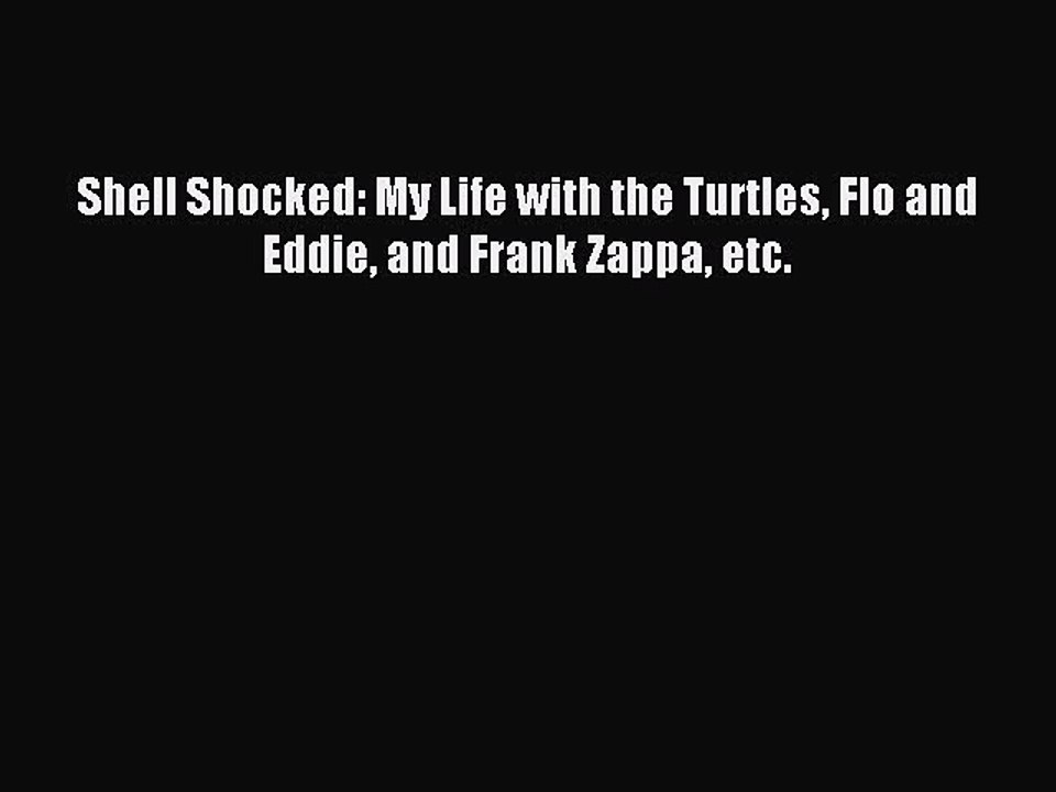 Read Shell Shocked: My Life with the Turtles Flo and Eddie and Frank Zappa etc. Ebook Free