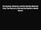Read Hot Springs Arkansas and Hot Springs National Park: The Story of a City and the Nation's