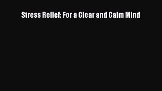 Read Stress Relief: For a Clear and Calm Mind Ebook Free