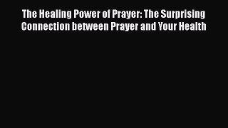Read The Healing Power of Prayer: The Surprising Connection between Prayer and Your Health