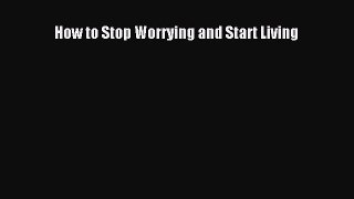 Read How to Stop Worrying and Start Living Ebook Free