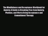 Read The Mindfulness and Acceptance Workbook for Anxiety: A Guide to Breaking Free from Anxiety